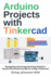 Arduino Projects With Tinkercad: Designing and Programming Arduino-Based Electronics Projects Using Tinkercad (Arduino | Introduction and Projects)