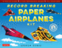 Record Breaking Paper Airplanes Kit: Make Paper Planes Based on the Fastest, Longest-Flying Planes in the World! : Kit With Book, 16 Designs & 48 Fold-Up Planes