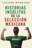 Historias Inslitas De La Seleccin Mexicana / Unusual Stories About the Mexico National Football Team