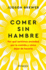 Comer Sin Hambre: Por Qu Sentimos Ansiedad Por La Comida Y Cmo Dejar de Hacerlo / The Hunger Habit