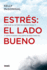 Estrs: El Lado Bueno: Por Qu El Estrs Es Bueno Para Ti Y Cmo Puedes Volverte Bueno Para l