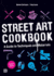 Street Art Cookbook: a Guide to Techniques and Materials