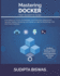 Mastering Docker from Scratch to Scale: From Basics to CI/CD, Orchestration, and Production Deployment - Security, Scaling, Monitoring, and Hands-on Labs for DevSecOps, SRE, and Cloud Engineers