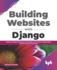 Building Websites With Django: Build and Deploy Professional Websites With Python Programming and the Django Framework