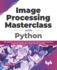 Image Processing Masterclass With Python: 50+ Solutions and Techniques Solving Complex Digital Image Processing Challenges Using Numpy, Scipy, Pytorch and Keras (English Edition)