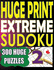 Huge Print Extreme Sudoku 2: 300 Large Print Extreme Sudoku Puzzles with 2 puzzles per page in a big 8.5 x 11 inch book