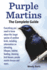 Purple Martins. the Complete Guide. Includes Info on Attracting, Lifespan, Habitat, Choosing Birdhouses, Purple Martin Houses and More