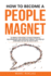 How to Become a People Magnet: 62 Simple Strategies to Build Powerful Relationships and Positively Impact the Lives of Everyone You Get in Touch With (Change Your Habits, Change Your Life)