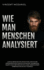 Wie Man Menschen Analysiert: Lesen Sie Menschen Wie Ein Buch Und Lesen Sie Ihre Krpersprache Mit Dunklen Psychologie-Geheimnissen, Manipulation, ...Und Beeinflussen) (German Edition)