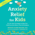 Anxiety Relief for Kids: on-the-Spot Strategies to Help Your Child Overcome Worry, Panic & Avoidance