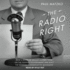 The Radio Right: How a Band of Broadcasters Took on the Federal Government and Built the Modern Conservative Movement