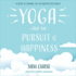 Yoga and the Pursuit of Happiness: a Guide to Finding Joy in Unexpected Places