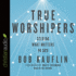 True Worshipers: Seeking What Matters to God