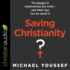 Saving Christianity? : the Danger in Undermining Our Faith-and What You Can Do About It