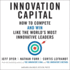 Innovation Capital: How to Compete-and Win-Like the World's Most Innovative Leaders