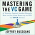 Mastering the Vc Game: a Venture Capital Insider Reveals How to Get From Start-Up to Ipo on Your Terms