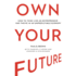Own Your Future: How to Think Like an Entrepreneur and Thrive in an Unpredictable Economy