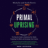 Primal Uprising: the Paleo F(X) Guide to Optimizing Your Health, Expanding Your Mind, and Reclaiming Your Freedom