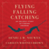 Flying, Falling, Catching: an Unlikely Story of Finding Freedom