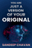 You are just a Version of Your Original