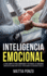 Inteligencia Emocional: La Gua Completa para Comprender y Gestionar las Emociones, Fomentar Relaciones Ms Felices y Perfeccionar tus Habilidades Sociales