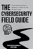 The Cybersecurity Field guide: A Real-World Roadmap to Breaking In, Leveling Up, and Thriving in Cyber