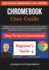 Chromebook 2025 User Guide: The Beginner's Manual to Unlock the Full Power of Your Chromebook: Unleash Powerful Features, Master Chrome OS 12, Google Workspace, Keyboard Shortcuts, Troubleshooting, Productivity Hacks, and Everything You Need