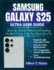 Samsung Galaxy S25 Ultra User Guide: Quick Tips, Essential Features and Everything You Need to Know to Use Your Phone Like a Pro