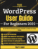 The WordPress User Guide For Beginners 2025: Tips and Tricks for Maximizing Performance, Productivity, and Unlock Your Creative Potential