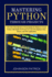 Mastering Python Through Projects: A Practical Introduction to Programming for Beginners Learn Python with Hands-On Projects in Game Development, Data Science, and Web Applications