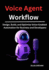 Voice Agent Workflow: Design, Build, and Optimize Voice-Enabled Automation for Business and Developers