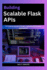 Building Scalable flask APIs: A Comprehensive Guide to Design, Implementation, and Deployment
