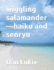 wiggling salamander-haiku and senryu