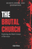 The Brutal Church: How Christianity Was Altered by Power, Corruption, and Historical Abuses By Afjal Khan