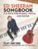 Ed Sheeran Songbook, 22 Hits for Piano, Vocal, and Guitar: Play and Sing Ed Sheeran's Greatest Hits with Full Sheet Music