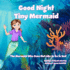 Good Night Tiny Mermaid: The Mermaid Who Does Not Like to Go to Bed