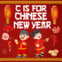 C is For Chinese New Year: An Early Learning Alphabet Book About Chinese Lunar Year's Tradition & Culture For Kids