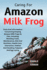 Caring For Amazon Milk Frog: Facts And Informations Concerning Keeping Amazon Milk Frogs As Pets, Including: Breeding Traits, Maintenance, Diet And Nutrition, Health Care, Interaction, Habitat And Handling Tadpoles And Egg Laying