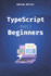 TypeScript for Beginners: A Beginner's Guide to the Future of JavaScript