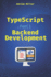TypeScript for Backend Development: Backend applications with Node.js, Express, and modern frameworks