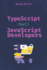 TypeScript for JavaScript Developers: The Essential Guide for JavaScript Developers to Write Safer, Scalable, and More Efficient Code