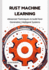 Rust Machine Learning: Advanced Techniques to build Next Generation Intelligent Systems