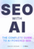 SEO with AI: The Perfect Guide for Automating SEO for Maximum Productivity, From Beginners to Pro