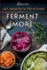 Get Smarter in the Kitchen Ferment More: A Beginner's Guide to Fermenting Vegetables, Drinks, Sauces, Grains, and Dairy Plus Zero Waste Basics to Save Food and Money