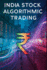 India Stock Algorithmic Trading: A Beginners Comprehensive Textbook with Full Python Code