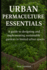 Urban Permaculture Essentials: A guide to designing and implementing sustainable gardens in limited urban spaces