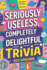 Seriously Useless, Completely Delightful Trivia