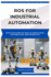 Ros for Industrial Automation: Applications of ROS in Industrial Automation and Robotics