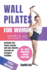 Wall pilates for women over 50: Revitalize Your Fitness Journey with Safe, Effective Exercises for Strength & Flexibility