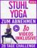 Stuhl Yoga zum Abnehmen: SCHRITT FR SCHRITT VIDEOS fr jede bung enthalten! 28 Tage Challenge mit illustrierten und angeleiteten bungen zum effektiven Abnehmen von Bauchfett und Krperstraffung
